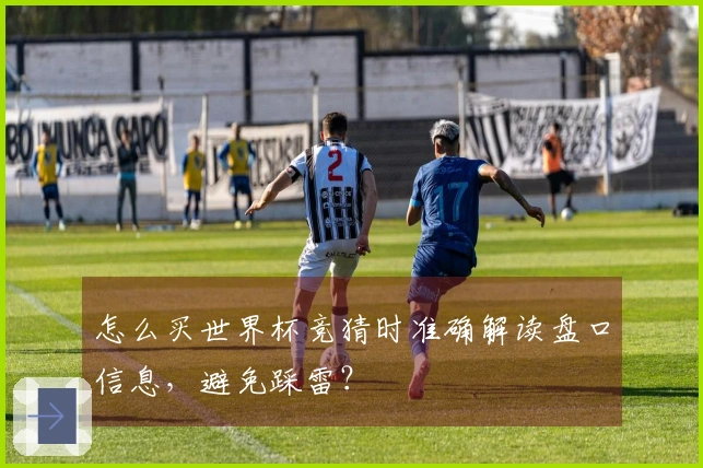 怎么买世界杯竞猜时准确解读盘口信息，避免踩雷？