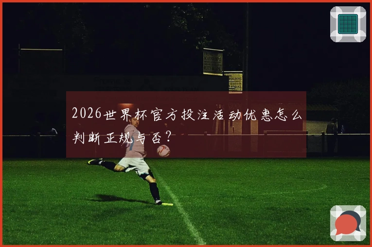 2026世界杯官方投注活动优惠怎么判断正规与否？