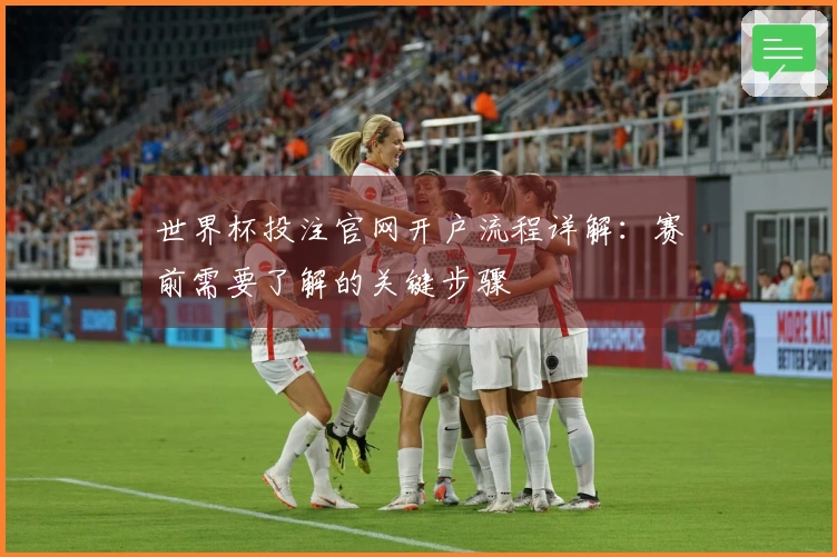 世界杯投注官网开户流程详解：赛前需要了解的关键步骤